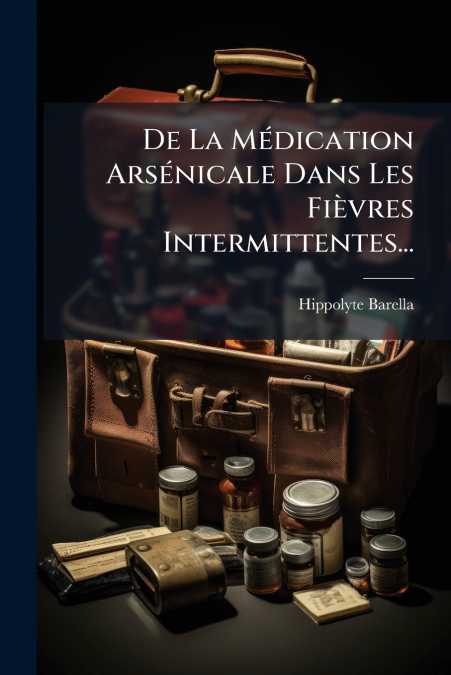 De La Médication Arsénicale Dans Les Fièvres Intermittentes...