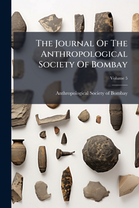 The Journal Of The Anthropological Society Of Bombay; Volume 5