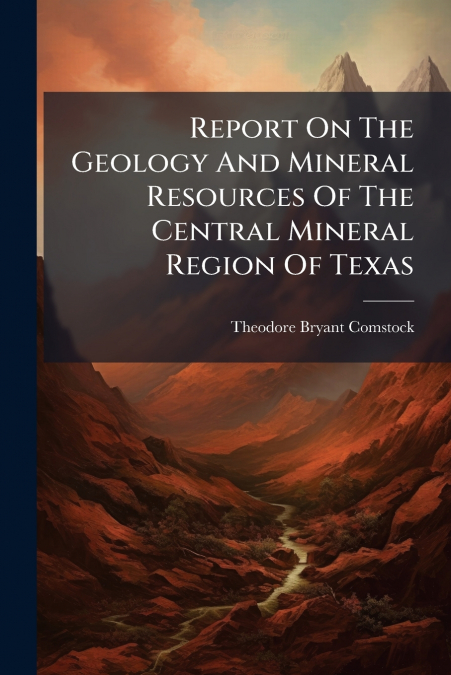 Report On The Geology And Mineral Resources Of The Central Mineral Region Of Texas