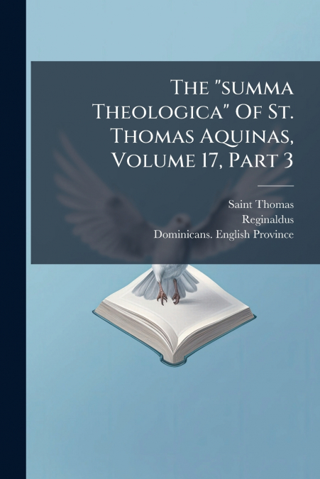 The 'summa Theologica' Of St. Thomas Aquinas, Volume 17, Part 3