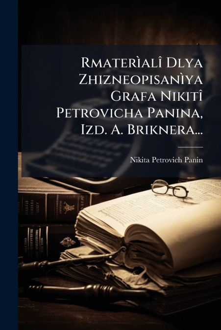 Rmaterìalî Dlya Zhizneopisanìya Grafa Nikitî Petrovicha Panina, Izd. A. Briknera...