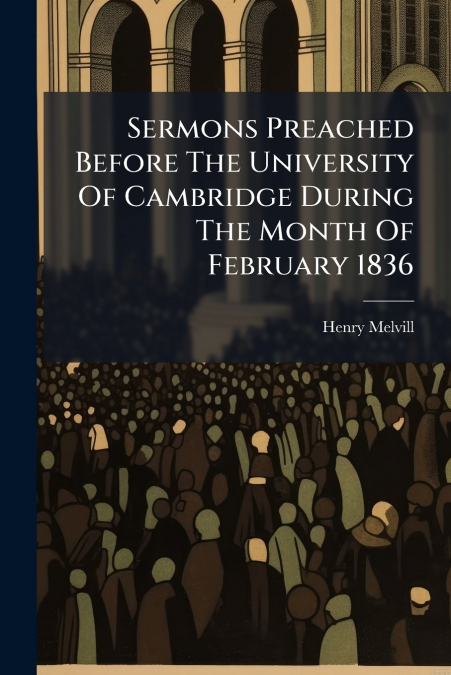 Sermons Preached Before The University Of Cambridge During The Month Of February 1836