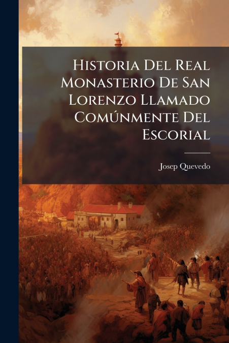 Historia Del Real Monasterio De San Lorenzo Llamado Comúnmente Del Escorial