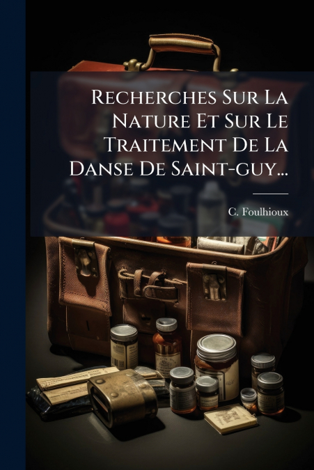 Recherches Sur La Nature Et Sur Le Traitement De La Danse De Saint-guy...