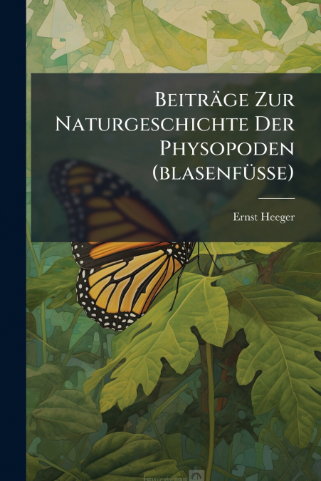 Beiträge Zur Naturgeschichte Der Physopoden (blasenfüsse)
