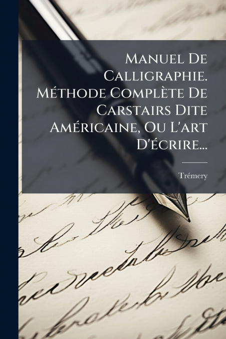 Manuel De Calligraphie. Méthode Complète De Carstairs Dite Américaine, Ou L’art D’écrire...