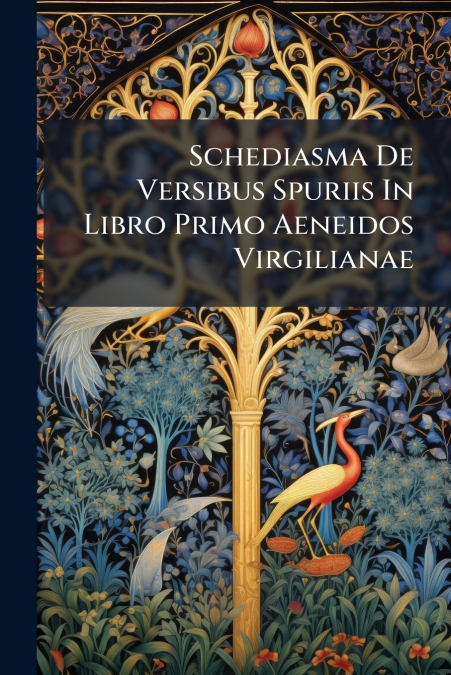 Schediasma De Versibus Spuriis In Libro Primo Aeneidos Virgilianae
