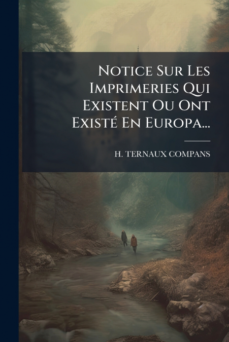 Notice Sur Les Imprimeries Qui Existent Ou Ont Existé En Europa...