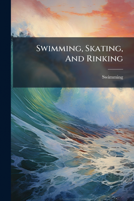 Swimming, Skating, And Rinking