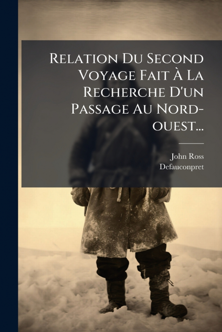 Relation Du Second Voyage Fait À La Recherche D’un Passage Au Nord-ouest...