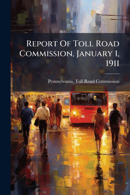 Report Of Toll Road Commission, January 1, 1911