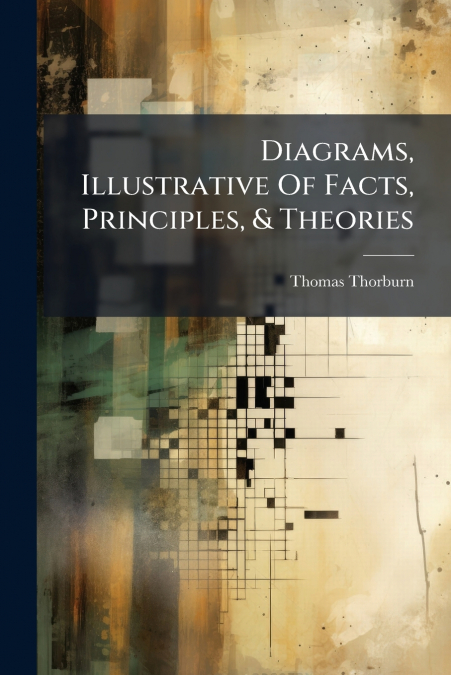 Diagrams, Illustrative Of Facts, Principles, & Theories