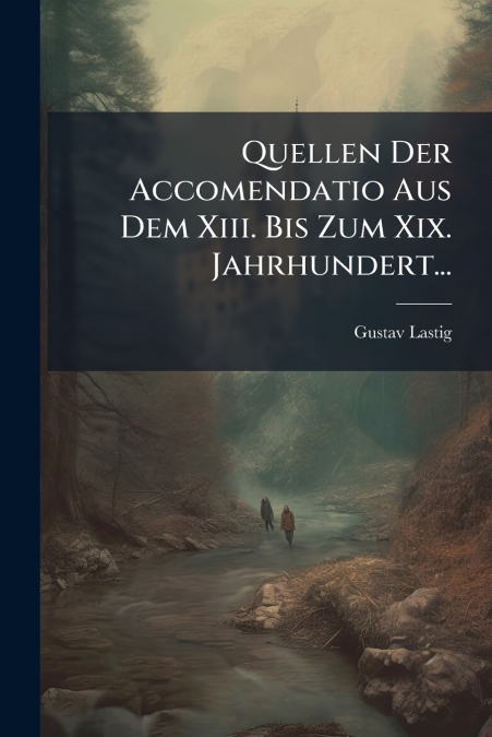 Quellen Der Accomendatio Aus Dem Xiii. Bis Zum Xix. Jahrhundert...
