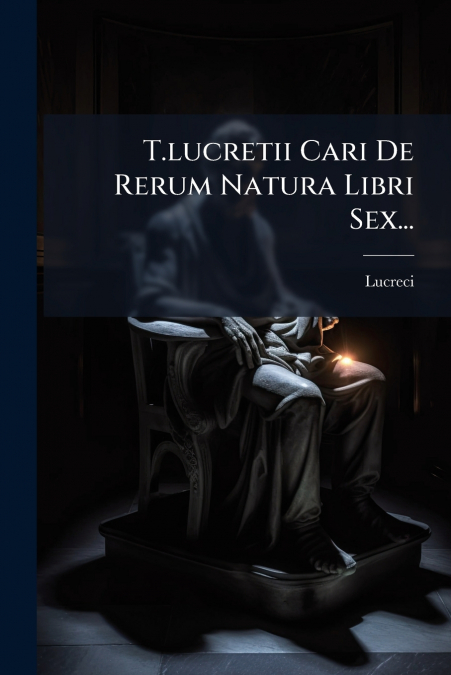 T.lucretii Cari De Rerum Natura Libri Sex...