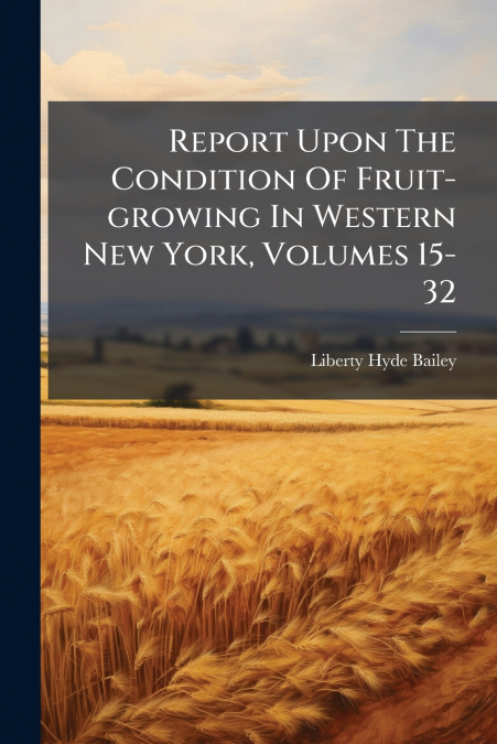 Report Upon The Condition Of Fruit-growing In Western New York, Volumes 15-32