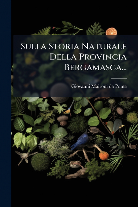 Sulla Storia Naturale Della Provincia Bergamasca...