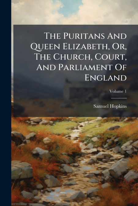 The Puritans And Queen Elizabeth, Or, The Church, Court, And Parliament Of England