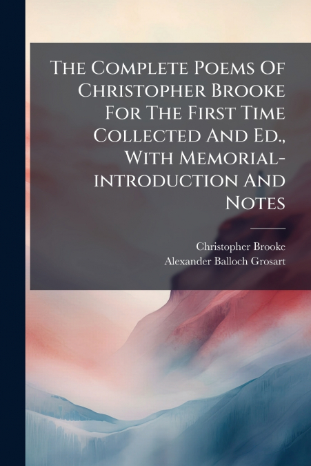 The Complete Poems Of Christopher Brooke For The First Time Collected And Ed., With Memorial-introduction And Notes