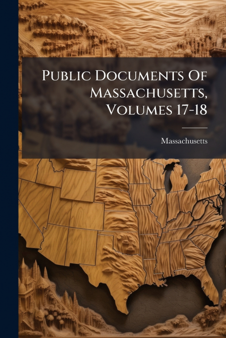 Public Documents Of Massachusetts, Volumes 17-18