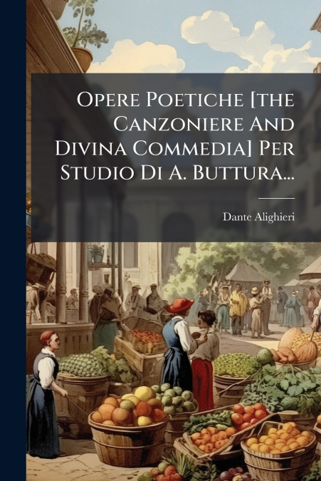 Opere Poetiche [the Canzoniere And Divina Commedia] Per Studio Di A. Buttura...