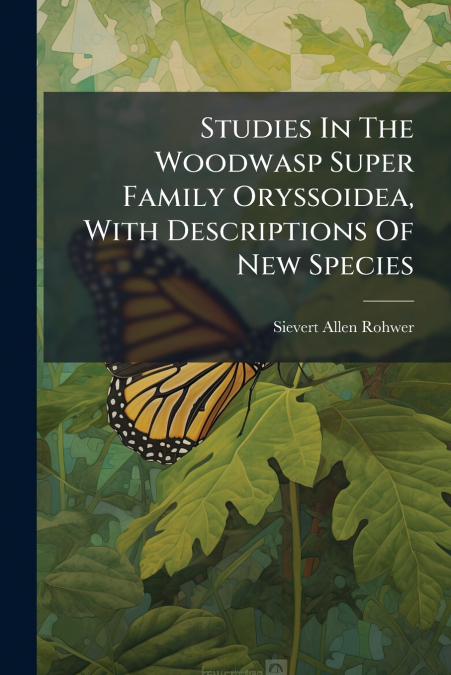 Studies In The Woodwasp Super Family Oryssoidea, With Descriptions Of New Species
