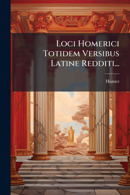 Loci Homerici Totidem Versibus Latine Redditi...