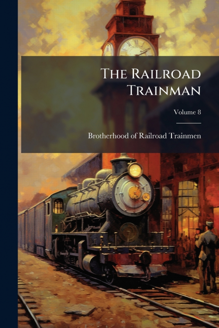 The Railroad Trainman; Volume 8