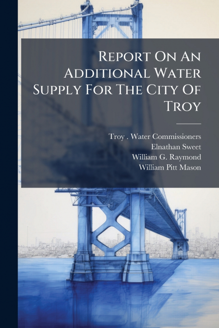 Report On An Additional Water Supply For The City Of Troy