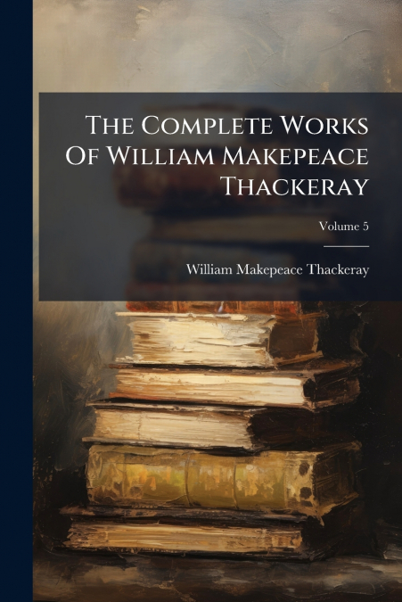 The Complete Works Of William Makepeace Thackeray