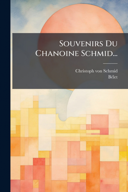 Souvenirs Du Chanoine Schmid...