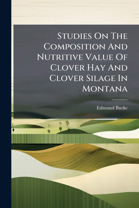 Studies On The Composition And Nutritive Value Of Clover Hay And Clover Silage In Montana