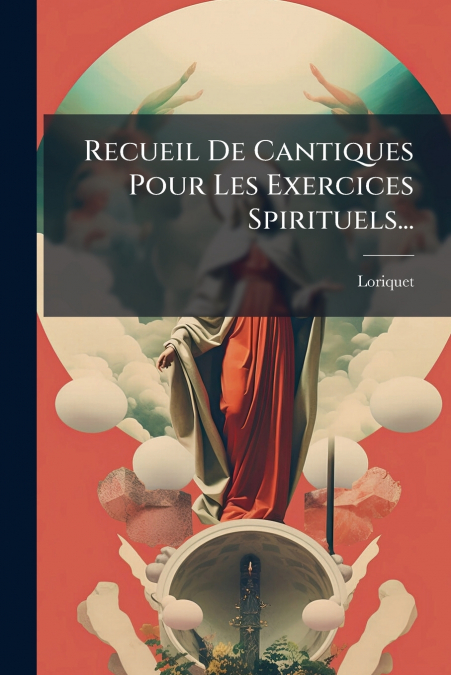 Recueil De Cantiques Pour Les Exercices Spirituels...