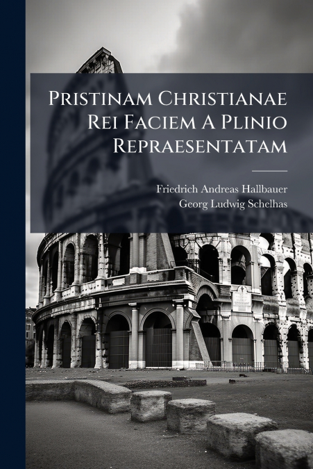 Pristinam Christianae Rei Faciem A Plinio Repraesentatam