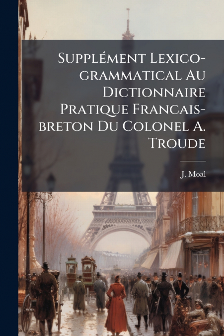 Supplément Lexico-grammatical Au Dictionnaire Pratique Francais-breton Du Colonel A. Troude