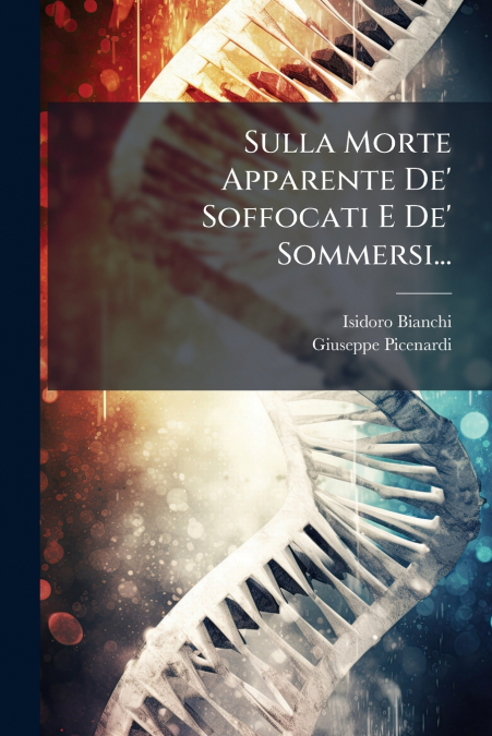 Sulla Morte Apparente De’ Soffocati E De’ Sommersi...