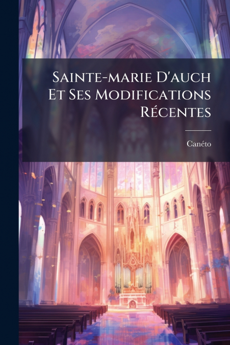 Sainte-marie D’auch Et Ses Modifications Récentes
