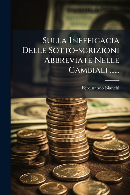 Sulla Inefficacia Delle Sotto-scrizioni Abbreviate Nelle Cambiali ......