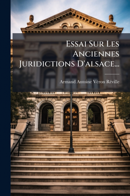 Essai Sur Les Anciennes Juridictions D’alsace...