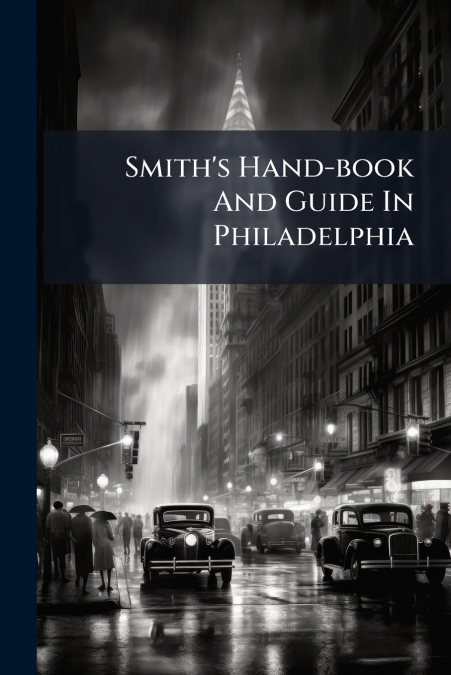Smith’s Hand-book And Guide In Philadelphia
