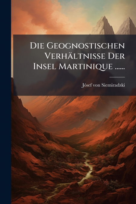 Die Geognostischen Verhältnisse Der Insel Martinique ......