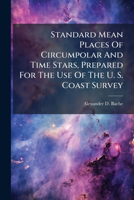 Standard Mean Places Of Circumpolar And Time Stars, Prepared For The Use Of The U. S. Coast Survey