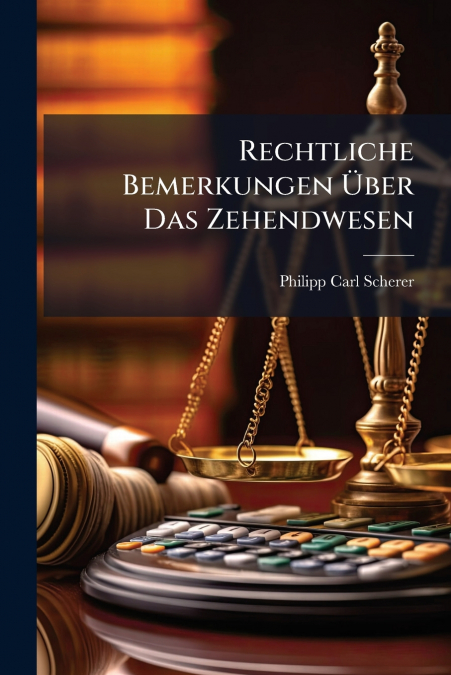 Rechtliche Bemerkungen Über Das Zehendwesen