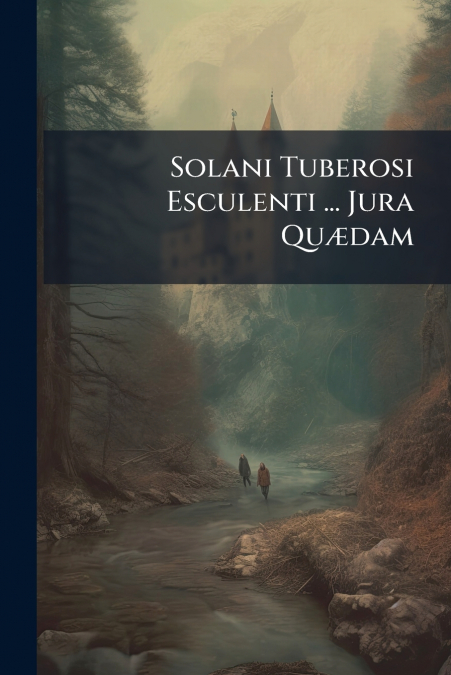 Solani Tuberosi Esculenti ... Jura Quædam