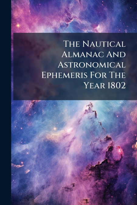 The Nautical Almanac And Astronomical Ephemeris For The Year 1802