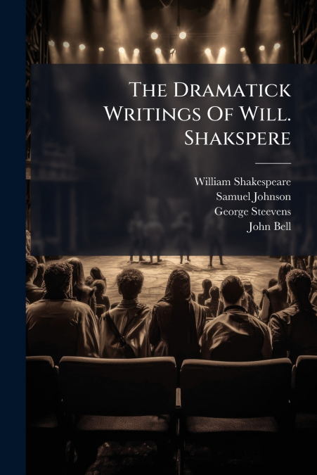 The Dramatick Writings Of Will. Shakspere