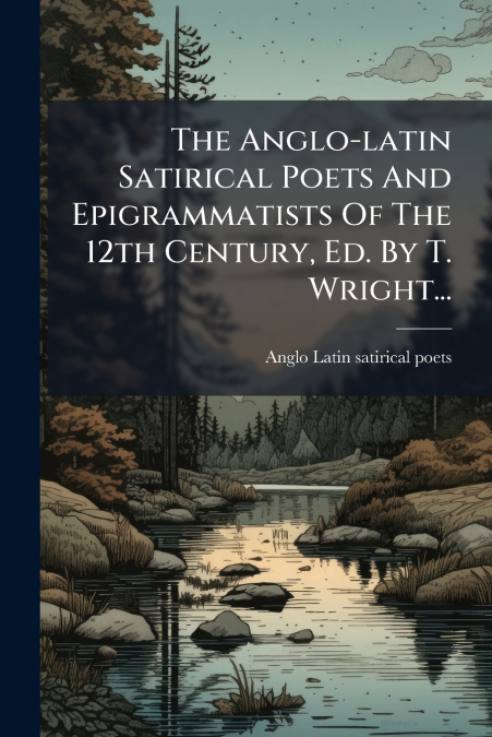 The Anglo-latin Satirical Poets And Epigrammatists Of The 12th Century, Ed. By T. Wright...