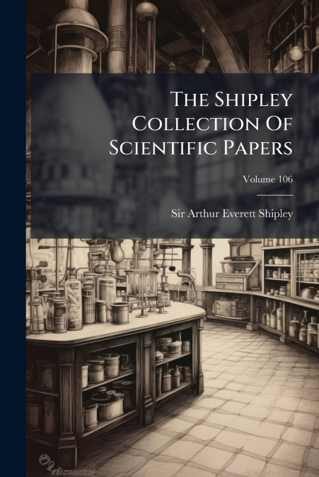 The Shipley Collection Of Scientific Papers; Volume 106