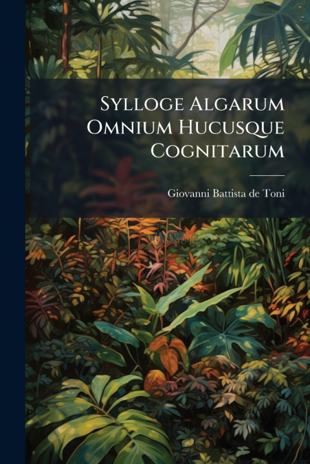 Sylloge Algarum Omnium Hucusque Cognitarum