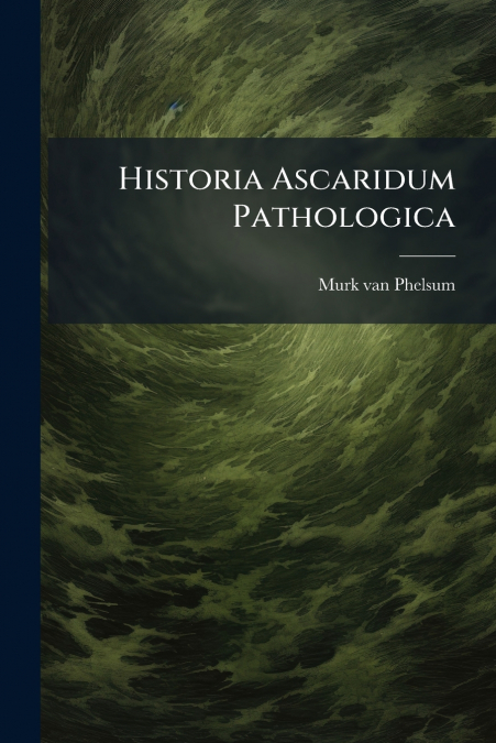 Historia Ascaridum Pathologica