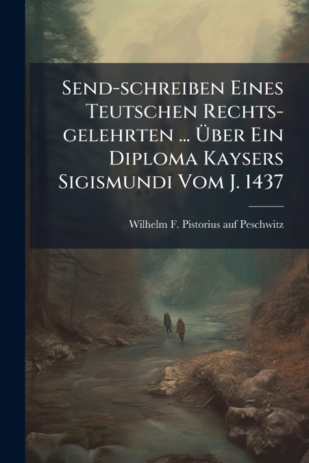 Send-schreiben Eines Teutschen Rechts-gelehrten ... Über Ein Diploma Kaysers Sigismundi Vom J. 1437